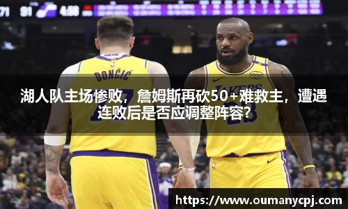 湖人队主场惨败，詹姆斯再砍50+难救主，遭遇连败后是否应调整阵容？